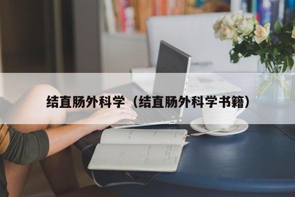 结直肠外科学（结直肠外科学书籍）