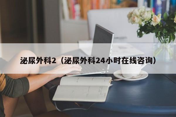 泌尿外科2（泌尿外科24小时在线咨询）