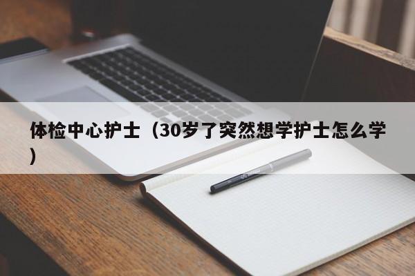 体检中心护士（30岁了突然想学护士怎么学）  第1张