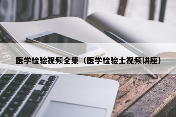 医学检验视频全集（医学检验士视频讲座）