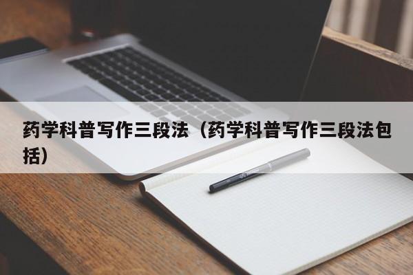 药学科普写作三段法（药学科普写作三段法包括）  第1张